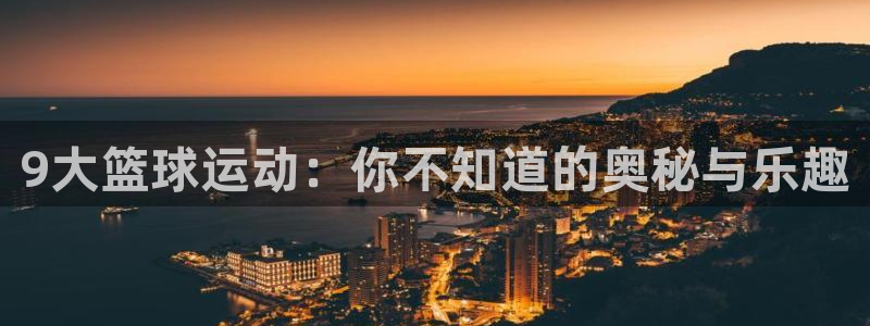 9大篮球运动：你不知道的奥秘与乐趣